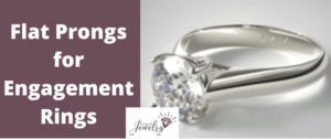 Flat Prongs for Engagement Rings