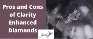 Pros and Cons of Clarity Enhanced Diamonds