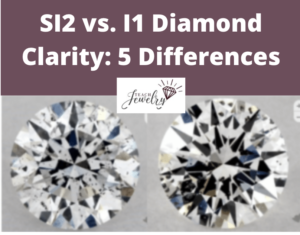 SI2 vs I1 Diamond Clarity: 5 Differences | TeachJewelry.com